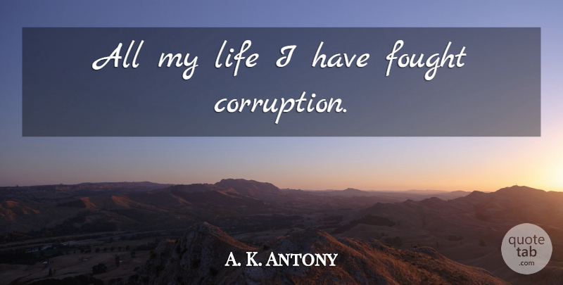 A. K. Antony Quote About Corruption: All My Life I Have...