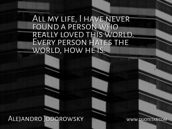 Alejandro Jodorowsky Quote About Found, Hates, Life, Loved: All My Life I Have...