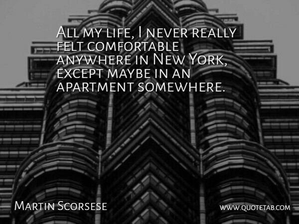 Martin Scorsese Quote About New York, Apartment, Felt: All My Life I Never...