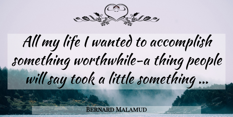 Bernard Malamud Quote About Accomplishment, People, Littles: All My Life I Wanted...