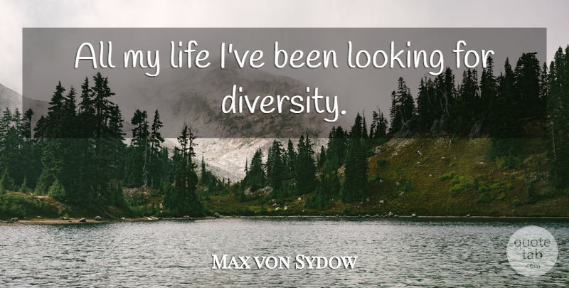 Max von Sydow Quote About Diversity: All My Life Ive Been...