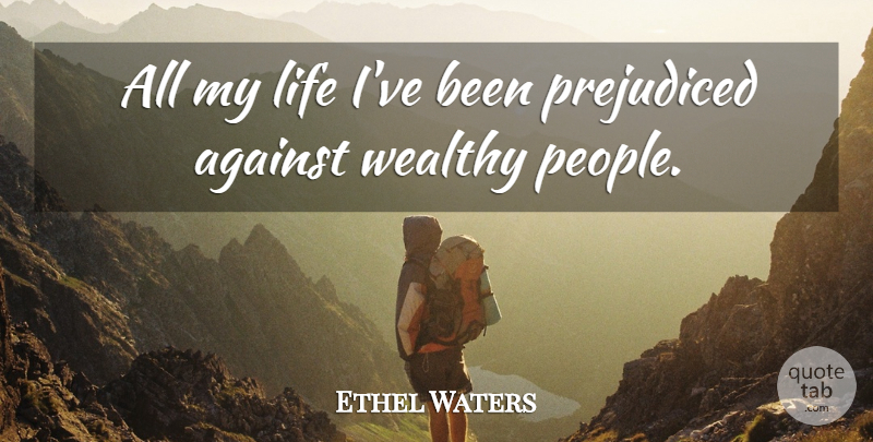 Ethel Waters Quote About People, Wealthy: All My Life Ive Been...