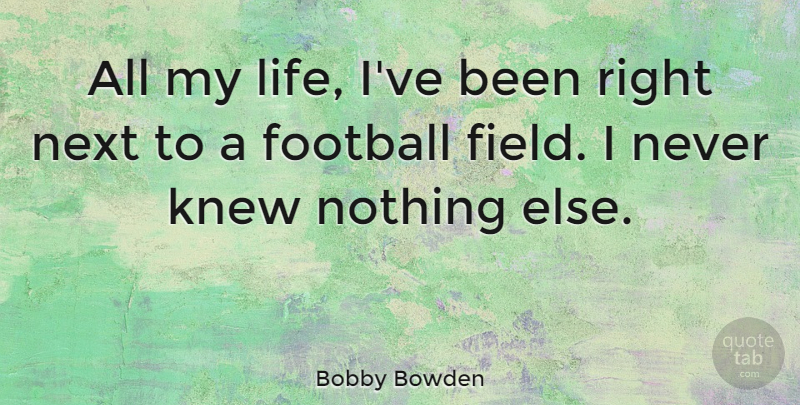Bobby Bowden Quote About Knew, Life: All My Life Ive Been...