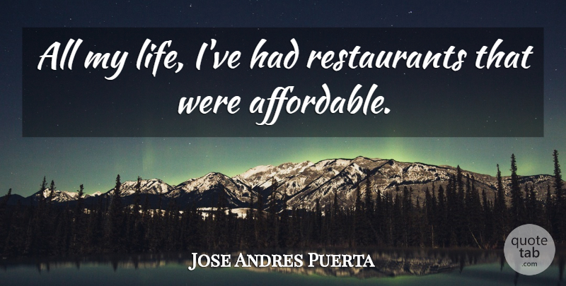 Jose Andres Puerta Quote About Life: All My Life Ive Had...