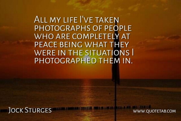 Jock Sturges Quote About Taken, People, Photograph: All My Life Ive Taken...