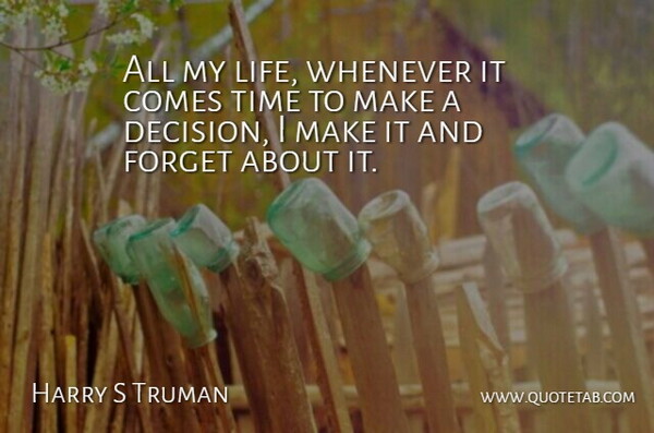 Harry S Truman Quote About Choices, Decision, Forget: All My Life Whenever It...