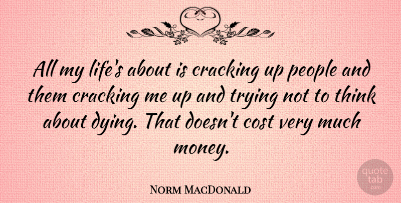 Norm MacDonald Quote About Thinking, People, Dying: All My Lifes About Is...