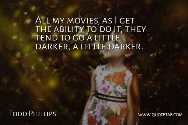 Todd Phillips Quote About Littles, Ability: All My Movies As I...