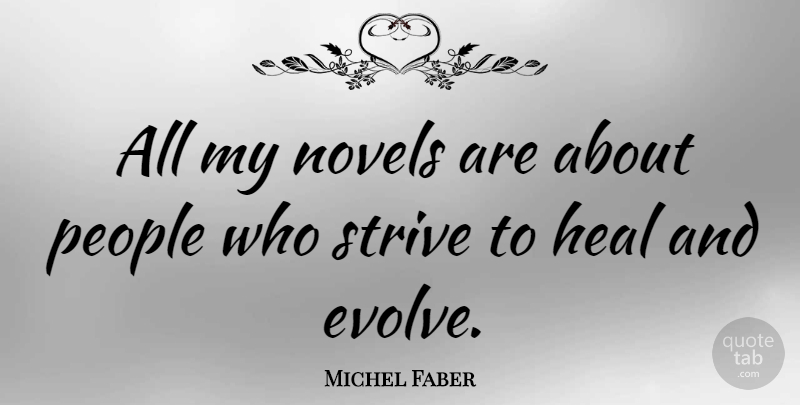 Michel Faber Quote About Novels, People: All My Novels Are About...