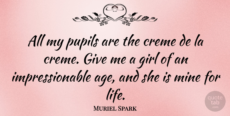 Muriel Spark Quote About English Novelist, La, Mine, Pupils: All My Pupils Are The...