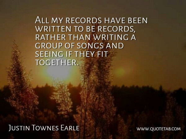 Justin Townes Earle Quote About Song, Writing, Together: All My Records Have Been...