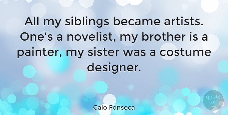 Caio Fonseca Quote About Brother, Sibling, Artist: All My Siblings Became Artists...