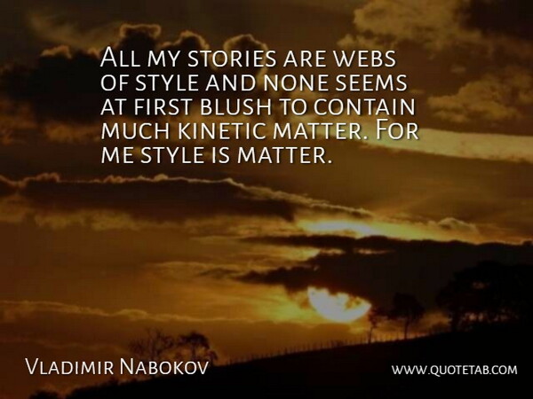 Vladimir Nabokov Quote About Style, Matter, Firsts: All My Stories Are Webs...