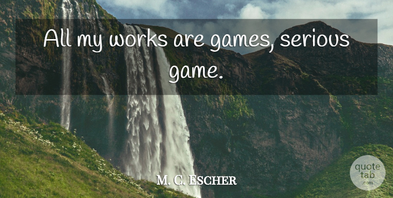 M. C. Escher Quote About Art, Artist, Games: All My Works Are Games...