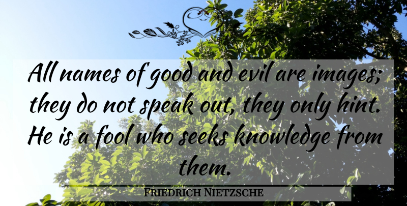Friedrich Nietzsche Quote About Speaks Out, Names, Evil: All Names Of Good And...