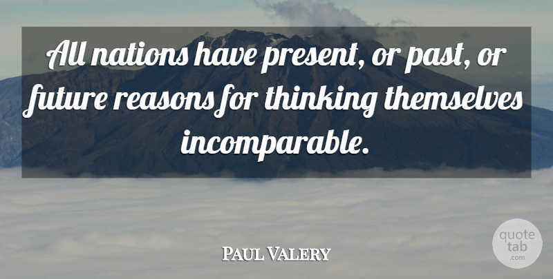 Paul Valery Quote About Past, Thinking, Reason: All Nations Have Present Or...