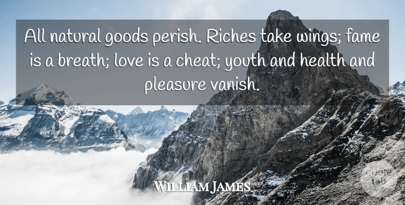 William James Quote About Love Is, Wings, Riches: All Natural Goods Perish Riches...