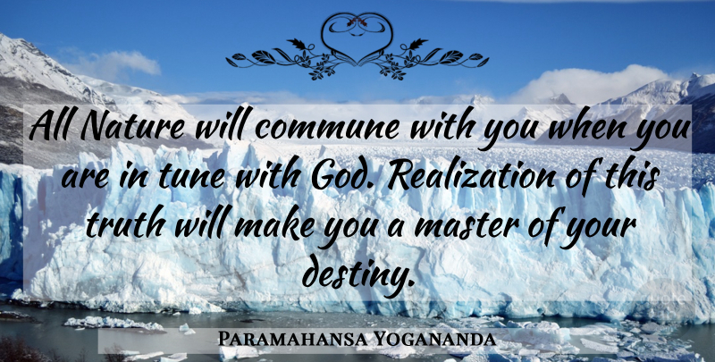 Paramahansa Yogananda Quote About Destiny, Realization, Your Destiny: All Nature Will Commune With...