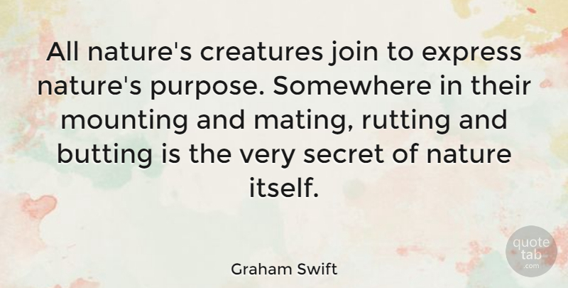 Graham Swift Quote About Sex, Secret, Purpose: All Natures Creatures Join To...