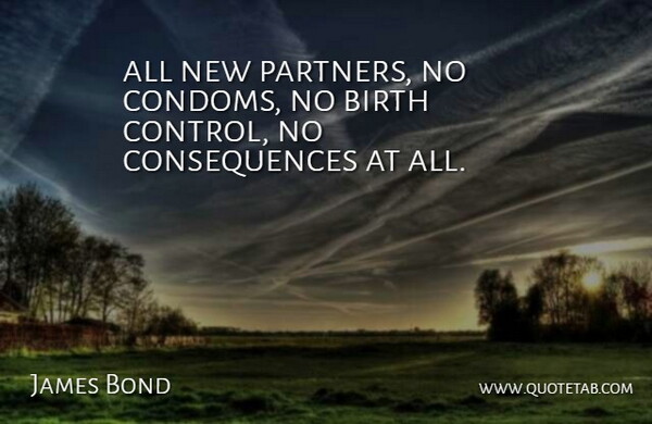 James Bond Quote About Birth, Consequences: All New Partners No Condoms...