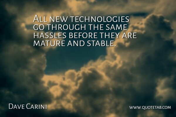 Dave Carini Quote About Hassles, Mature: All New Technologies Go Through...