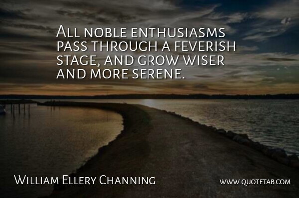 William Ellery Channing Quote About Enthusiasm, Noble, Stage: All Noble Enthusiasms Pass Through...