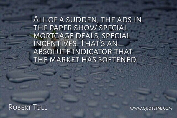 Robert Toll Quote About Absolute, Ads, Indicator, Market, Mortgage: All Of A Sudden The...