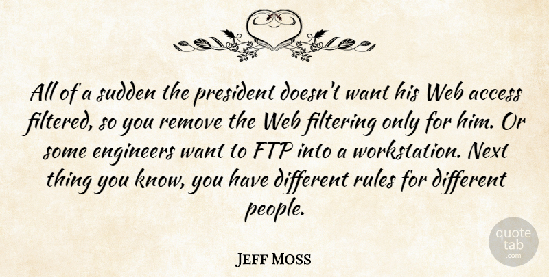 Jeff Moss Quote About Access, Engineers, Filtering, Next, President: All Of A Sudden The...
