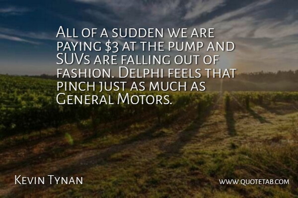 Kevin Tynan Quote About Falling, Fashion, Feels, General, Paying: All Of A Sudden We...