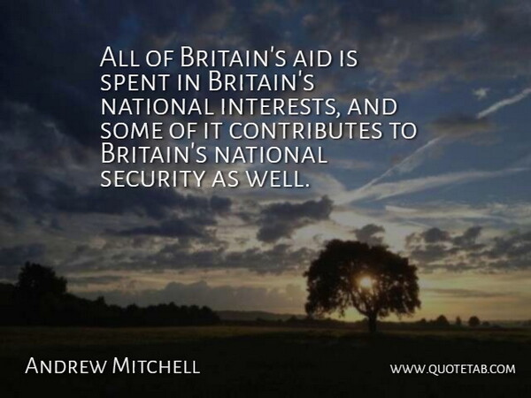 Andrew Mitchell Quote About National, Spent: All Of Britains Aid Is...
