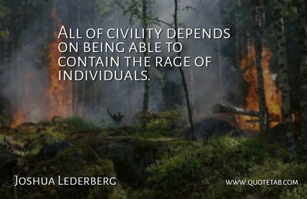 Joshua Lederberg Quote About Able, Rage, Civility: All Of Civility Depends On...