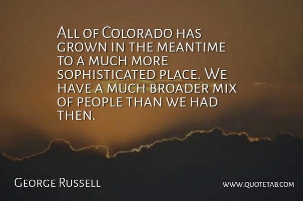 George Russell Quote About Broader, Colorado, Grown, Meantime, Mix: All Of Colorado Has Grown...