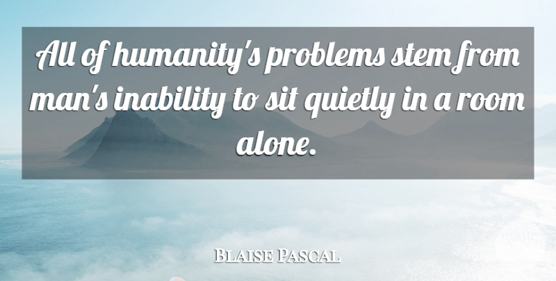 Blaise Pascal Quote About Faith, Inspiration, Men: All Of Humanitys Problems Stem...