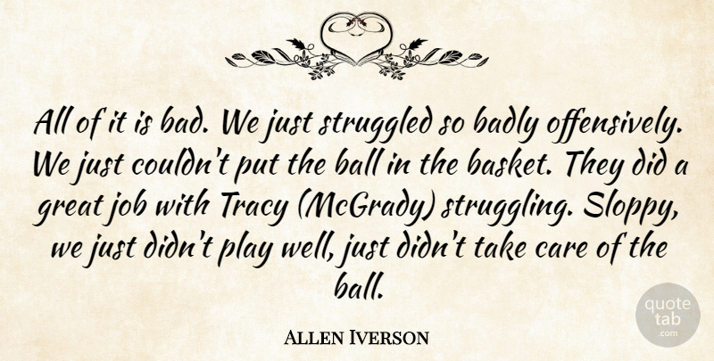 Allen Iverson Quote About Badly, Ball, Care, Great, Job: All Of It Is Bad...