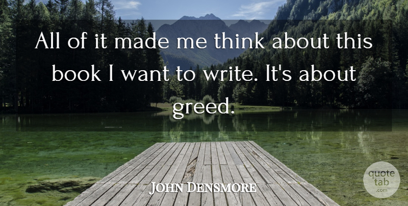 John Densmore Quote About Book, Greed: All Of It Made Me...