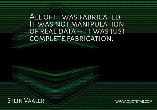 Stein Vaaler Quote About Complete, Data: All Of It Was Fabricated...