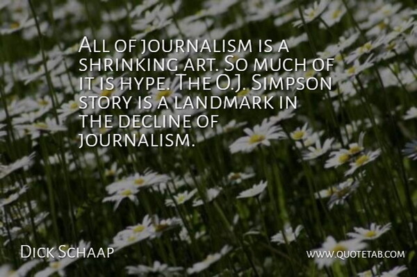 Dick Schaap Quote About American Journalist, Landmark, Shrinking, Simpson: All Of Journalism Is A...