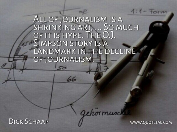 Dick Schaap Quote About Decline, Journalism, Landmark, Shrinking, Simpson: All Of Journalism Is A...