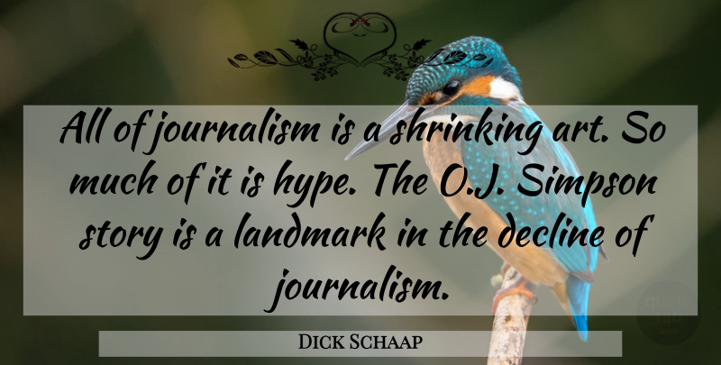 Dick Schaap Quote About Art, Hype, Shrinking: All Of Journalism Is A...