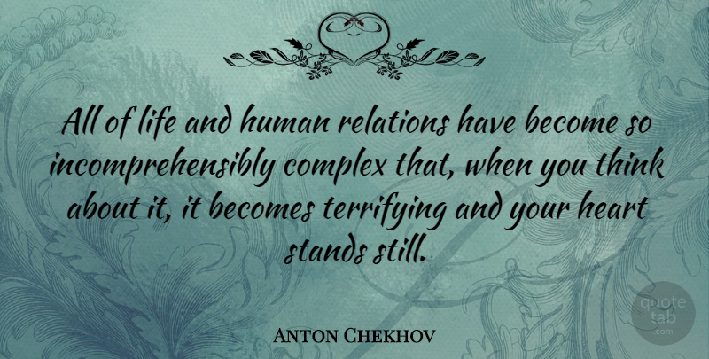 Anton Chekhov Quote About Heart, Thinking, Scary: All Of Life And Human...