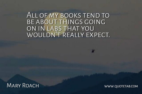 Mary Roach Quote About Tend: All Of My Books Tend...