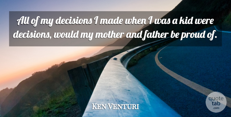 Ken Venturi Quote About Mother, Father, Kids: All Of My Decisions I...