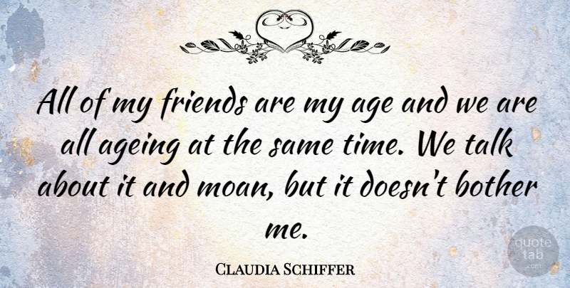 Claudia Schiffer Quote About Age, Ageing, Bother: All Of My Friends Are...