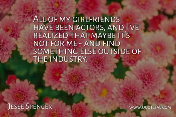 Jesse Spencer Quote About Realized: All Of My Girlfriends Have...