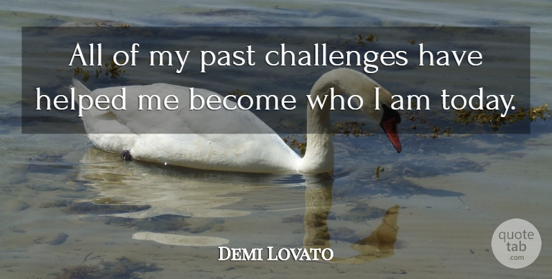Demi Lovato Quote About Past, Who I Am, Challenges: All Of My Past Challenges...
