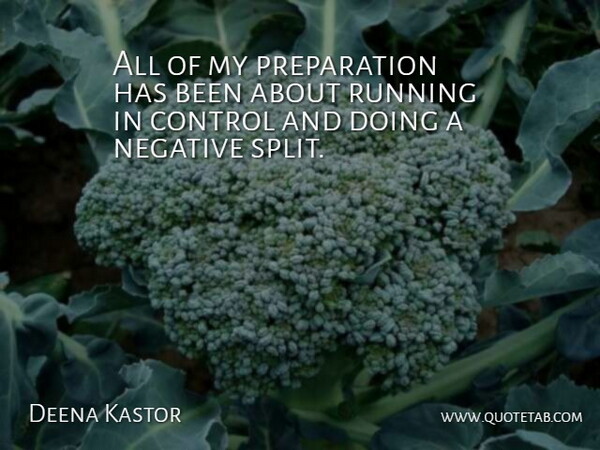 Deena Kastor Quote About Control, Negative, Running: All Of My Preparation Has...