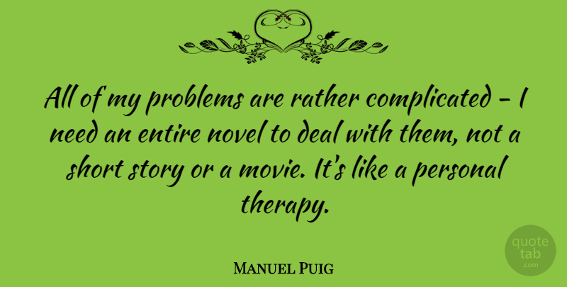 Manuel Puig Quote About Movie, Stories, Actors: All Of My Problems Are...