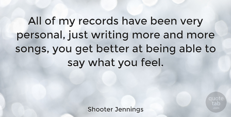 Shooter Jennings Quote About Song, Writing, Get Better: All Of My Records Have...