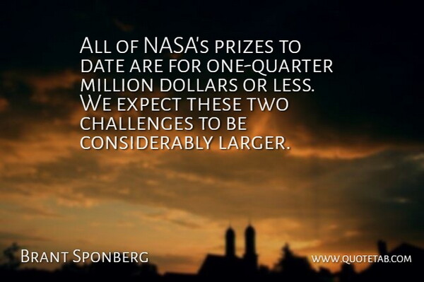 Brant Sponberg Quote About Challenges, Date, Dollars, Expect, Million: All Of Nasas Prizes To...