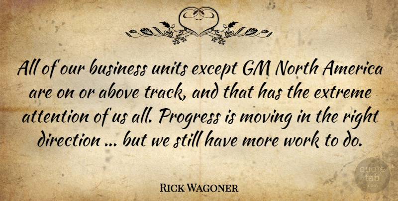 Rick Wagoner Quote About Above, America, Attention, Business, Direction: All Of Our Business Units...